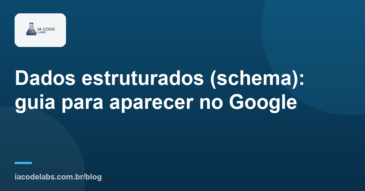 Dados estruturados (schema): guia para aparecer no Google