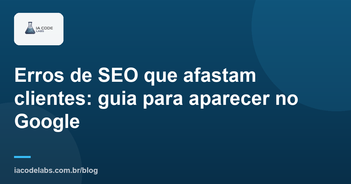 Erros de SEO que afastam clientes: guia para aparecer no Google