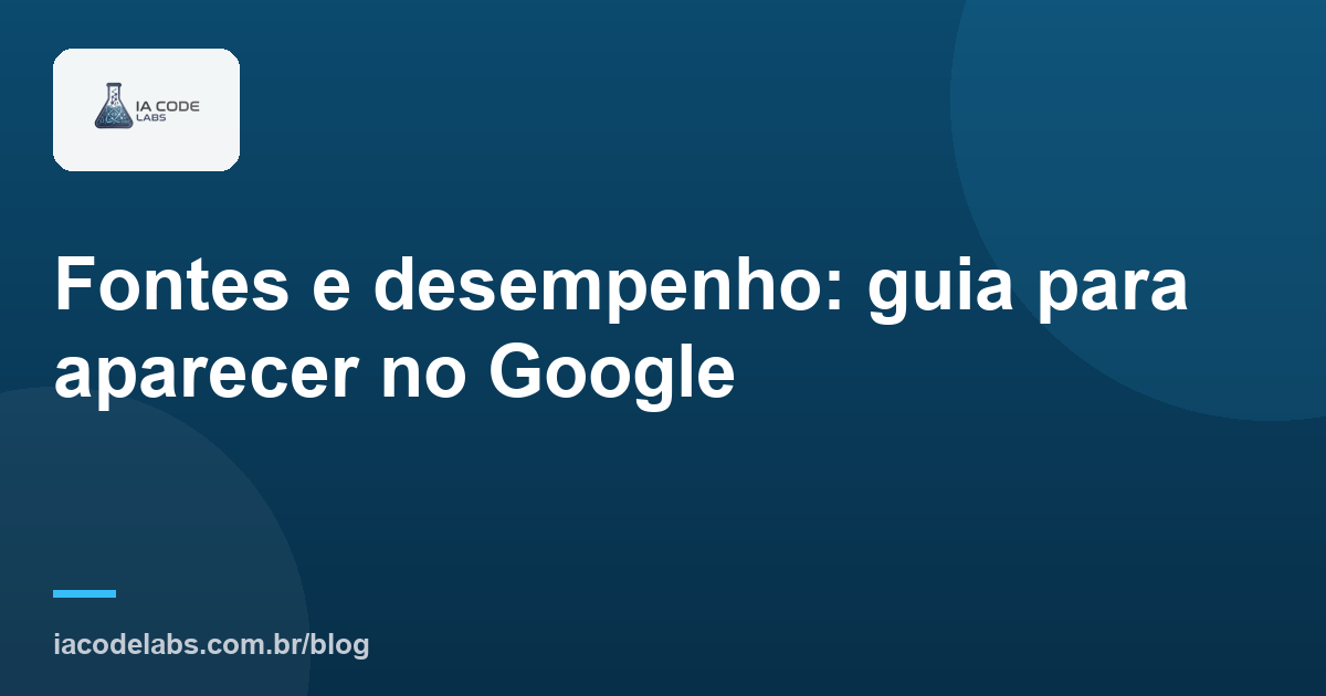 Fontes e desempenho: guia para aparecer no Google