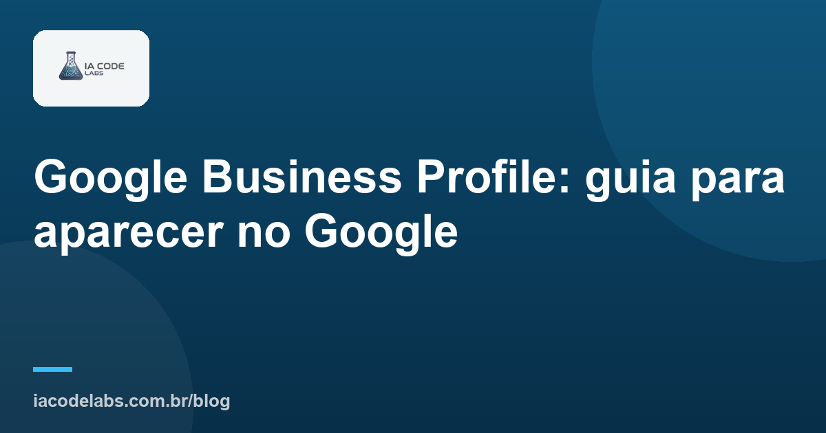 Google Business Profile: guia para aparecer no Google