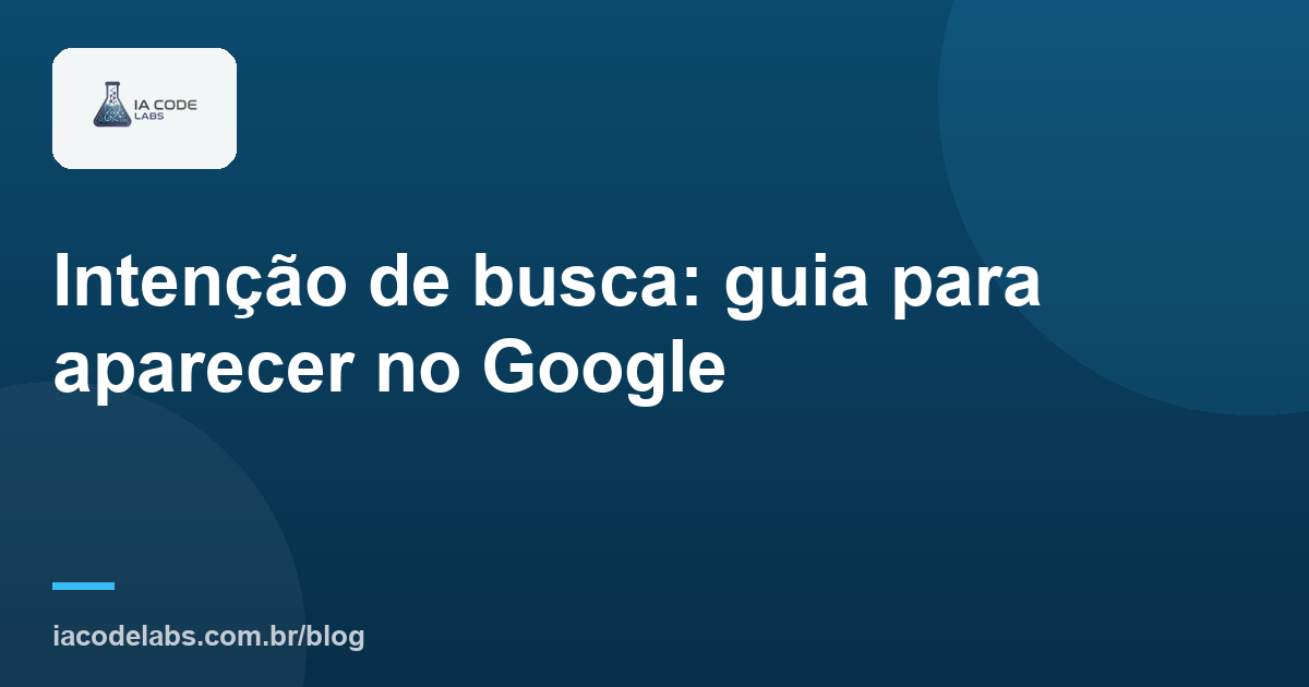 Intenção de busca: guia para aparecer no Google