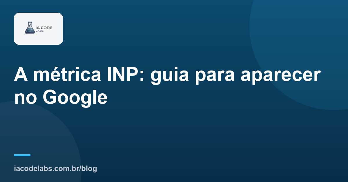 A métrica INP: guia para aparecer no Google