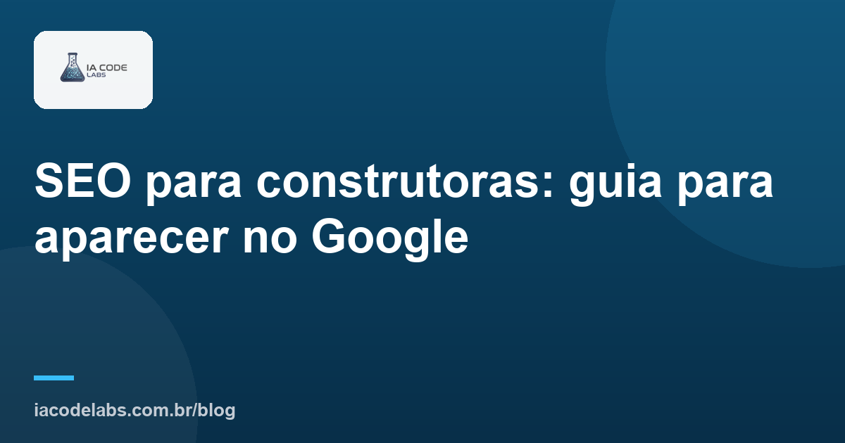 SEO para construtoras: guia para aparecer no Google
