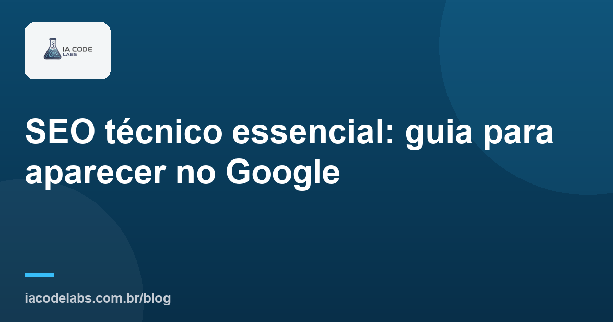 SEO técnico essencial: guia para aparecer no Google