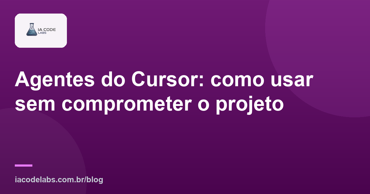 Agentes do Cursor: como usar sem comprometer o projeto