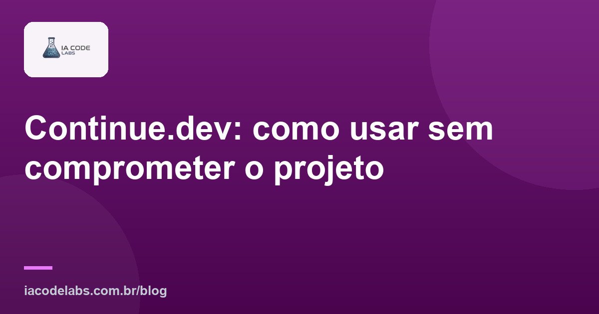 Continue.dev: como usar sem comprometer o projeto