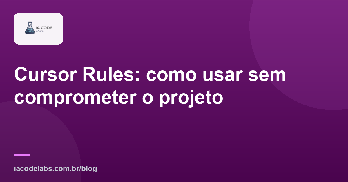Cursor Rules: como usar sem comprometer o projeto