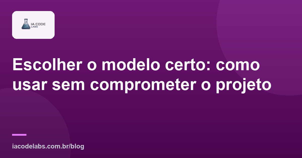 Escolher o modelo certo: como usar sem comprometer o projeto