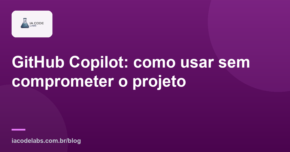 GitHub Copilot: como usar sem comprometer o projeto