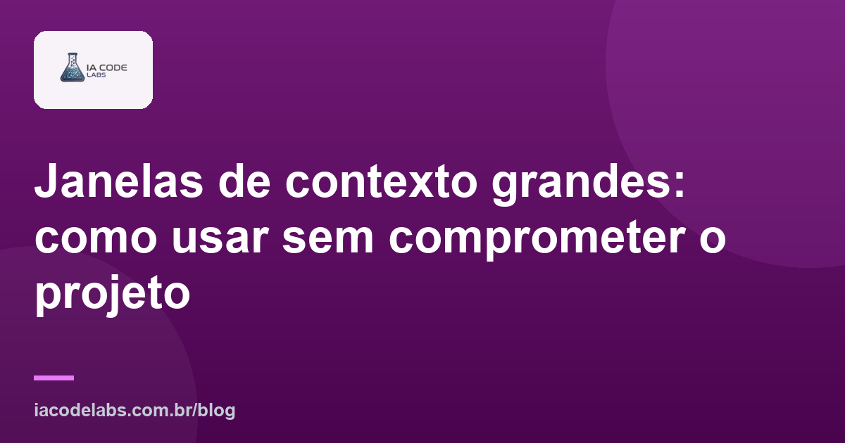 Janelas de contexto grandes: como usar sem comprometer o projeto