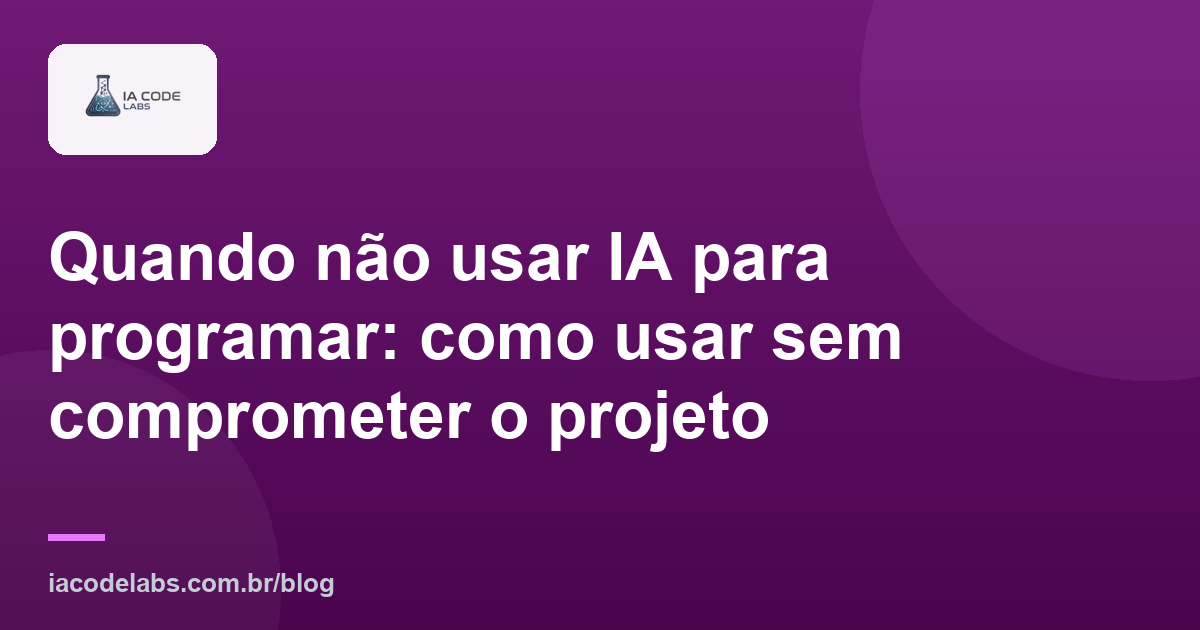 Quando não usar IA para programar: como usar sem comprometer o projeto